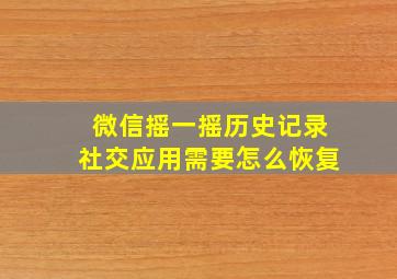 微信摇一摇历史记录社交应用需要怎么恢复