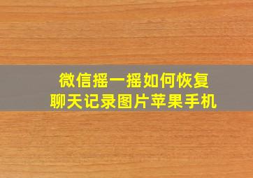 微信摇一摇如何恢复聊天记录图片苹果手机