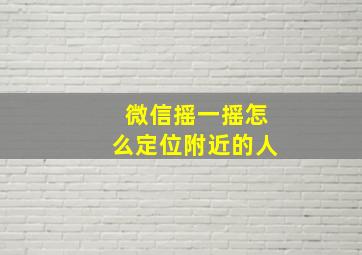 微信摇一摇怎么定位附近的人