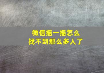 微信摇一摇怎么找不到那么多人了