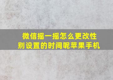 微信摇一摇怎么更改性别设置的时间呢苹果手机