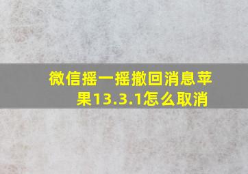 微信摇一摇撤回消息苹果13.3.1怎么取消