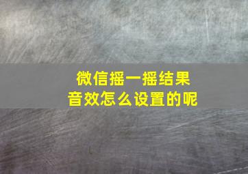 微信摇一摇结果音效怎么设置的呢