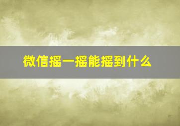 微信摇一摇能摇到什么