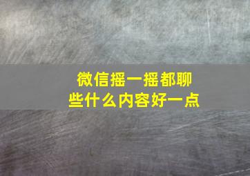 微信摇一摇都聊些什么内容好一点