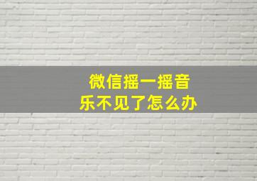 微信摇一摇音乐不见了怎么办