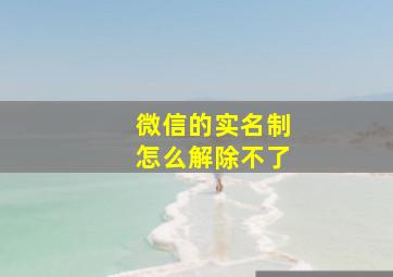 微信的实名制怎么解除不了