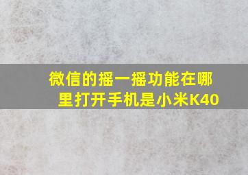 微信的摇一摇功能在哪里打开手机是小米K40