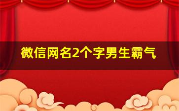 微信网名2个字男生霸气