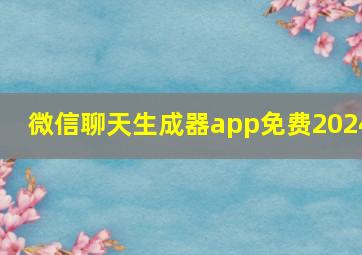 微信聊天生成器app免费2024