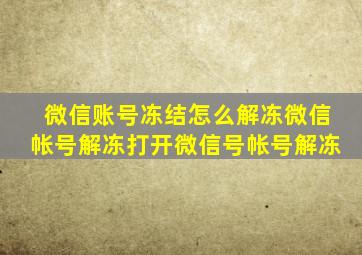 微信账号冻结怎么解冻微信帐号解冻打开微信号帐号解冻