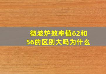 微波炉效率值62和56的区别大吗为什么