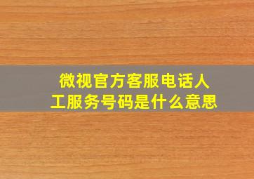 微视官方客服电话人工服务号码是什么意思