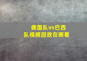 德国队vs巴西队视频回放在哪看