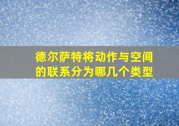 德尔萨特将动作与空间的联系分为哪几个类型