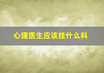 心理医生应该挂什么科