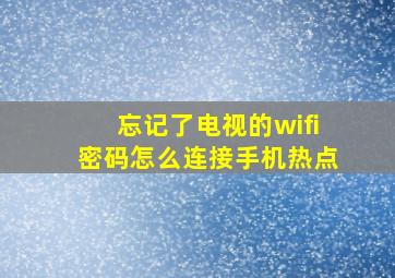 忘记了电视的wifi密码怎么连接手机热点