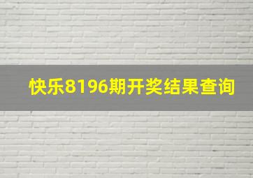 快乐8196期开奖结果查询