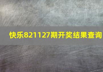 快乐821127期开奖结果查询