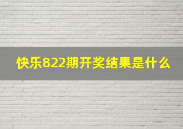 快乐822期开奖结果是什么