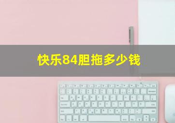 快乐84胆拖多少钱