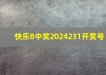 快乐8中奖2024231开奖号