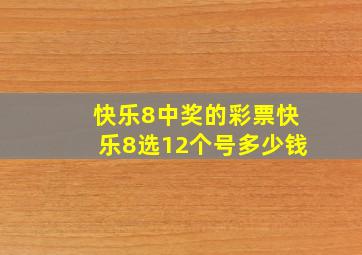 快乐8中奖的彩票快乐8选12个号多少钱