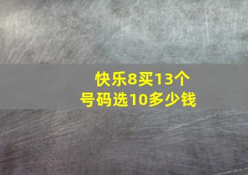 快乐8买13个号码选10多少钱