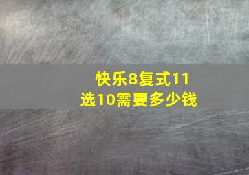 快乐8复式11选10需要多少钱