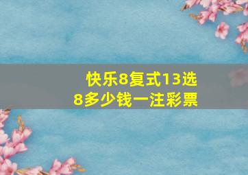 快乐8复式13选8多少钱一注彩票