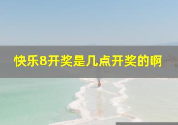 快乐8开奖是几点开奖的啊