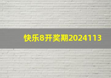 快乐8开奖期2024113