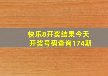 快乐8开奖结果今天开奖号码查询174期