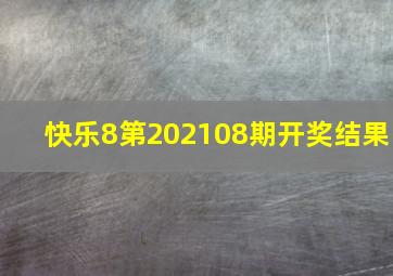 快乐8第202108期开奖结果