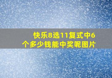 快乐8选11复式中6个多少钱能中奖呢图片