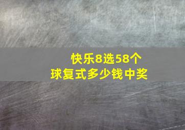 快乐8选58个球复式多少钱中奖