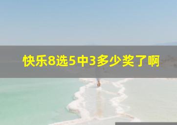 快乐8选5中3多少奖了啊