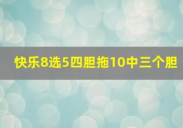 快乐8选5四胆拖10中三个胆