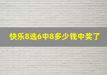 快乐8选6中8多少钱中奖了