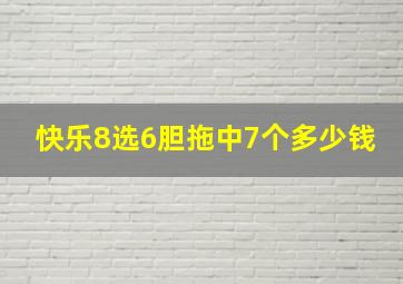 快乐8选6胆拖中7个多少钱