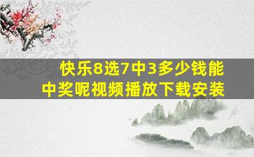 快乐8选7中3多少钱能中奖呢视频播放下载安装