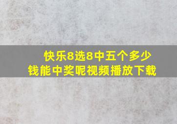 快乐8选8中五个多少钱能中奖呢视频播放下载