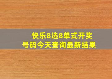 快乐8选8单式开奖号码今天查询最新结果