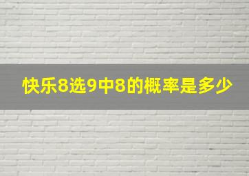 快乐8选9中8的概率是多少