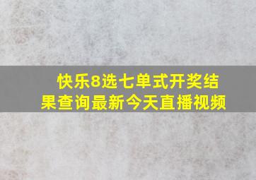 快乐8选七单式开奖结果查询最新今天直播视频