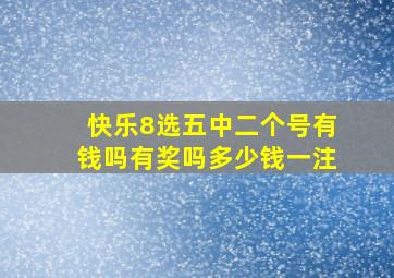 快乐8选五中二个号有钱吗有奖吗多少钱一注