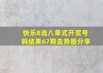 快乐8选八单式开奖号码结果67期走势图分享