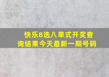 快乐8选八单式开奖查询结果今天最新一期号码