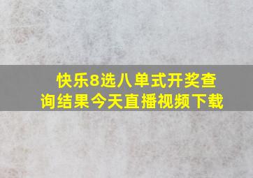 快乐8选八单式开奖查询结果今天直播视频下载