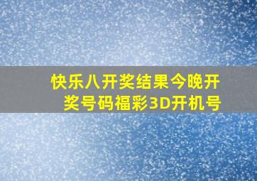 快乐八开奖结果今晚开奖号码福彩3D开机号